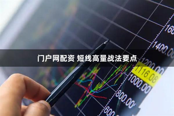 门户网配资 短线高量战法要点
